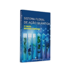 Sistema Floral de Ação Quântica - 2ª Edição Revisada e Ampliada - Dra. Rosangela Arnt