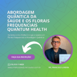 Abordagem Quântica da Saúde e os Florais Frequenciais Quantum Health